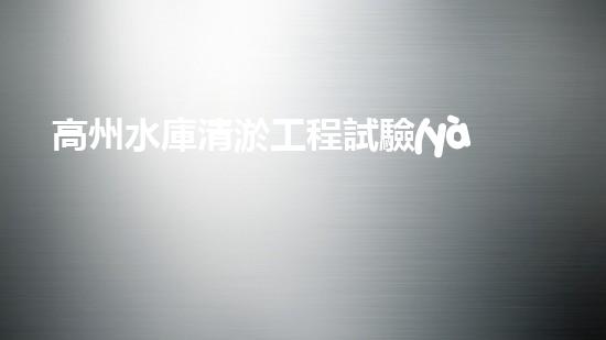高州水庫清淤工程試驗(yàn)段清淤工程的新技術(shù)揭秘你明白嗎？
